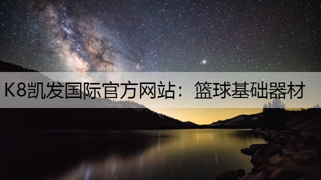 K8凯发国际官方网站：篮球基础器材