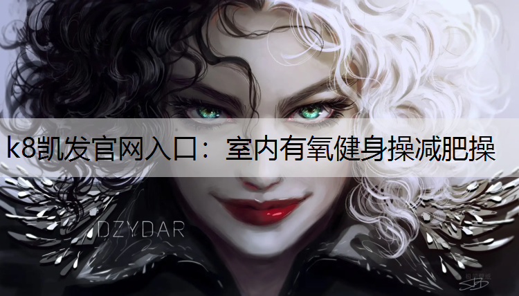 k8凯发官网入口：室内有氧健身操减肥操