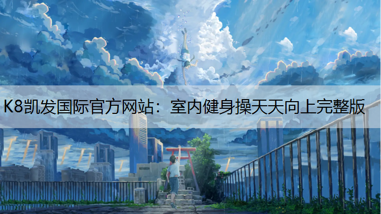 K8凯发国际官方网站：室内健身操天天向上完整版
