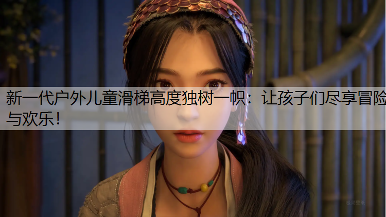 新一代户外儿童滑梯高度独树一帜：让孩子们尽享冒险与欢乐！