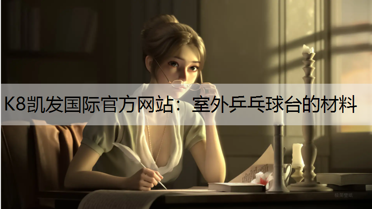 K8凯发国际官方网站：室外乒乓球台的材料