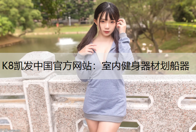 K8凯发中国官方网站：室内健身器材划船器