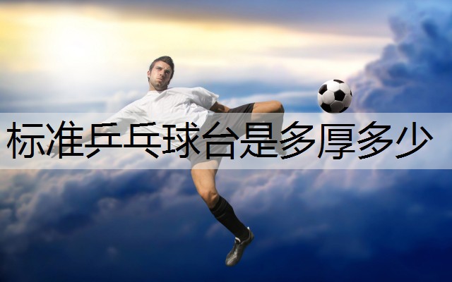 标准乒乓球台是多厚多少