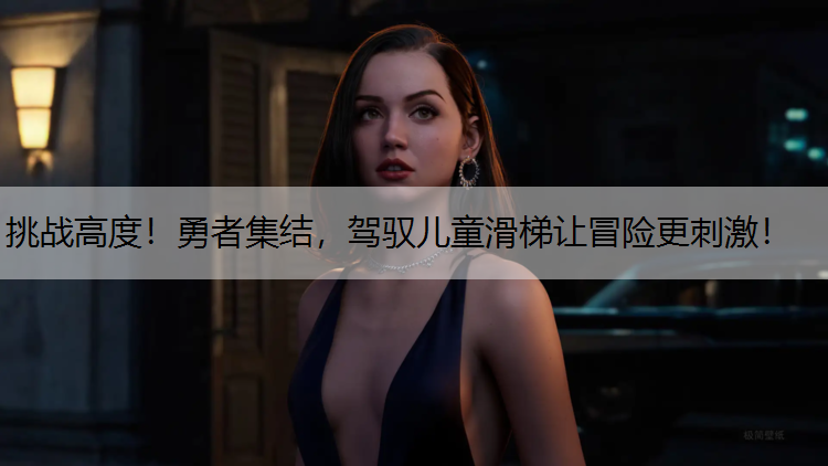 挑战高度！勇者集结，驾驭儿童滑梯让冒险更刺激！